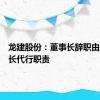 龙建股份：董事长辞职由副董事长代行职责