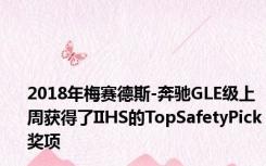 2018年梅赛德斯-奔驰GLE级上周获得了IIHS的TopSafetyPick奖项