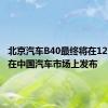 北京汽车B40最终将在12月28日在中国汽车市场上发布