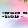 财联社9月26日电，美股罗素2000指数期货上涨1%。