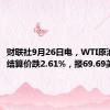 财联社9月26日电，WTI原油期货结算价跌2.61%，报69.69美元/桶。