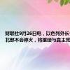 财联社9月26日电，以色列外长卡茨称，北部不会停火，将继续与真主党战斗。