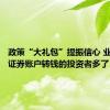 政策“大礼包”提振信心 业内：往证券账户转钱的投资者多了