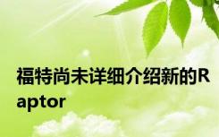 福特尚未详细介绍新的Raptor