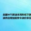 美国WTI原油本周料将下跌6% 原油供应增加前景令油价承压