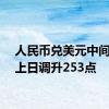 人民币兑美元中间价较上日调升253点