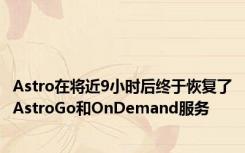 Astro在将近9小时后终于恢复了AstroGo和OnDemand服务