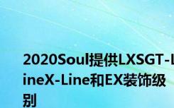 2020Soul提供LXSGT-LineX-Line和EX装饰级别