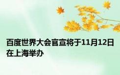 百度世界大会官宣将于11月12日在上海举办