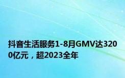 抖音生活服务1-8月GMV达3200亿元，超2023全年