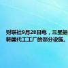 财联社9月28日电，三星据悉暂停韩国代工工厂的部分设施。