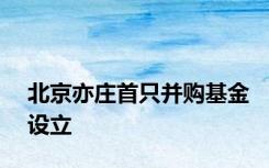 北京亦庄首只并购基金设立