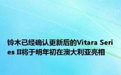 铃木已经确认更新后的Vitara Series II将于明年初在澳大利亚亮相