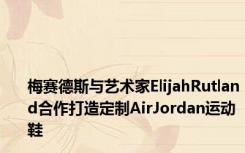 梅赛德斯与艺术家ElijahRutland合作打造定制AirJordan运动鞋