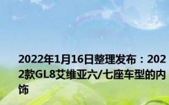 2022年1月16日整理发布：2022款GL8艾维亚六/七座车型的内饰