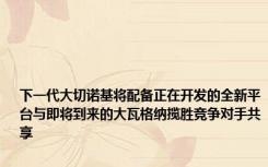 下一代大切诺基将配备正在开发的全新平台与即将到来的大瓦格纳揽胜竞争对手共享