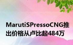 MarutiSPressoCNG推出价格从卢比起484万