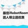 最佳iRobotRoomba机器人吸尘器优惠