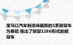 宝马以汽车制造商最新的1系掀背车为基础 推出了新型128ti形式的掀背车