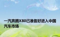 一汽奔腾X80已准备好进入中国汽车市场