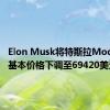 Elon Musk将特斯拉Model S的基本价格下调至69420美元