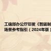 工信部办公厅印发《智能制造典型场景参考指引（2024年版）》