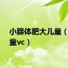 小腺体肥大儿童（大儿童vc）