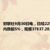 财联社9月30日电，日经225指数日内跌超5%，现报37837.28点。