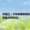 农发行：今年秋粮收购安排信贷资金2000亿元