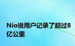 Nio说用户记录了超过8亿公里