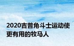 2020吉普角斗士运动使更有用的牧马人