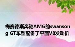 梅赛德斯奔驰AMG的swansong GT车型配备了平面V8发动机