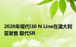 2020年现代i30 N Line在澳大利亚发售 取代SR