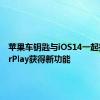 苹果车钥匙与iOS14一起推出CarPlay获得新功能