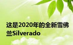 这是2020年的全新雪佛兰Silverado