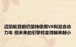 迈凯轮目前仍坚持使用V8和混合动力车 但未来的引擎将变得越来越小