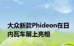 大众新款Phideon在日内瓦车展上亮相