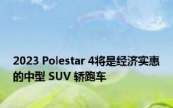 2023 Polestar 4将是经济实惠的中型 SUV 轿跑车