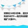 财联社10月3日电，港交所上市的科创50ETF—南方科创板50ETF跌幅扩大至6%。