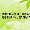 财联社10月3日电，俄罗斯8月GDP同比增长2.4%，而7月为3.5%。