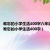 难忘的小学生活400字六年级作文（难忘的小学生活400字）