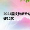 2024国庆档新片总票房破12亿