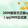 2009版官方正版qq下载（qq2009正式版）