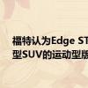 福特认为Edge ST是中型SUV的运动型版本