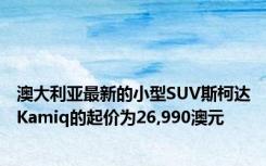 澳大利亚最新的小型SUV斯柯达Kamiq的起价为26,990澳元