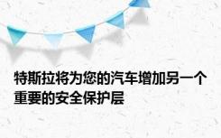 特斯拉将为您的汽车增加另一个重要的安全保护层