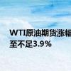 WTI原油期货涨幅收窄至不足3.9%