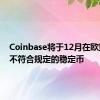 Coinbase将于12月在欧盟下架不符合规定的稳定币