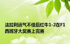 法拉利运气不佳后红牛1-2在F1西班牙大奖赛上完赛