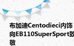 布加迪Centodieci内饰向EB110SuperSport致敬